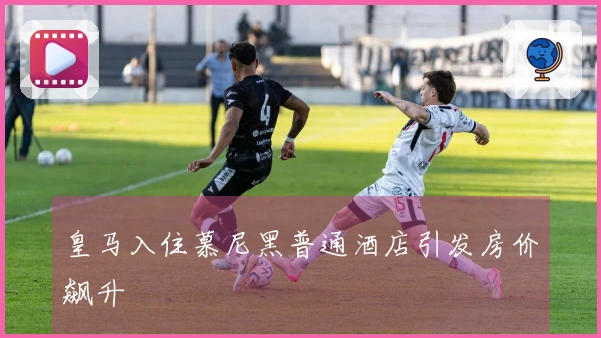 皇马入住慕尼黑普通酒店引发房价飙升