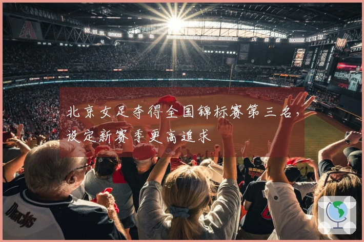 北京女足夺得全国锦标赛第三名，设定新赛季更高追求