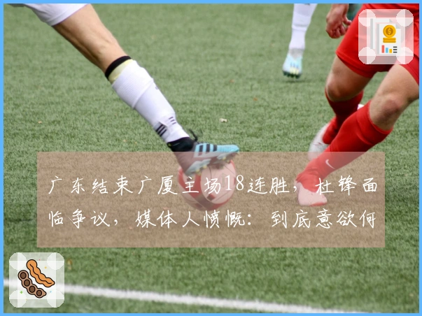 广东结束广厦主场18连胜，杜锋面临争议，媒体人愤慨：到底意欲何为？