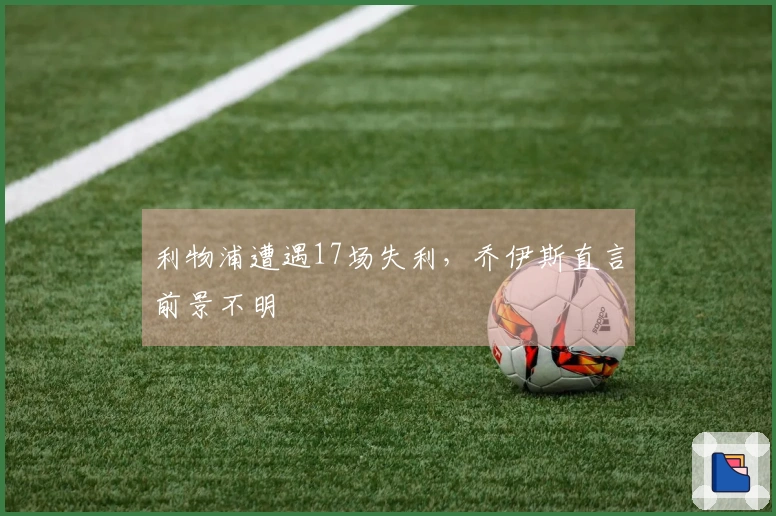 利物浦遭遇17场失利，乔伊斯直言前景不明
